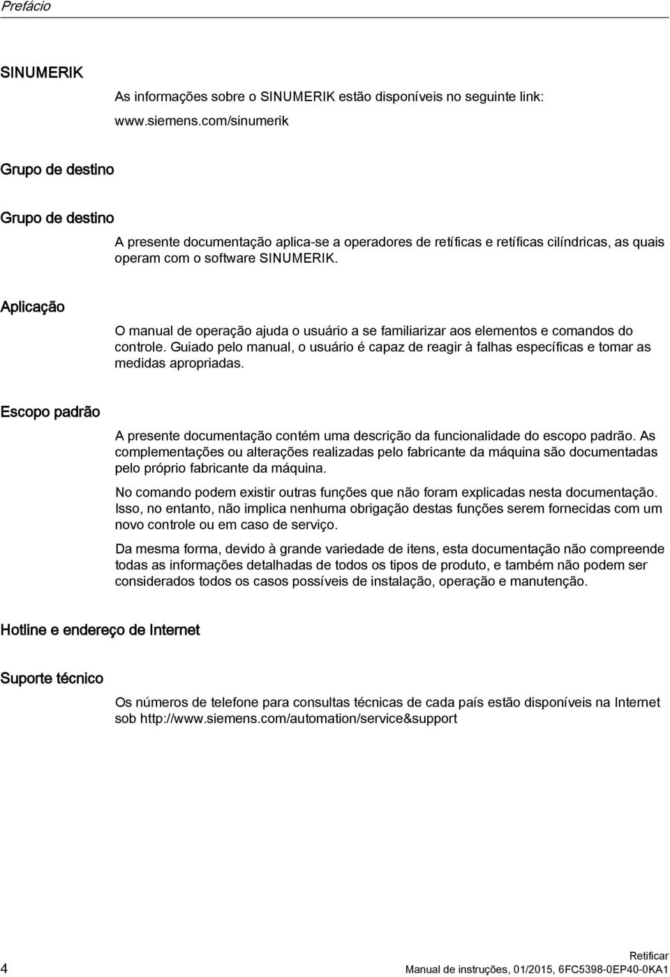 Aplicação O manual de operação ajuda o usuário a se familiarizar aos elementos e comandos do controle.