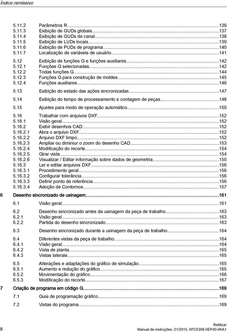 ..145 5.12.4 Funções auxiliares...146 5.13 Exibição do estado das ações sincronizadas...147 5.14 Exibição do tempo de processamento e contagem de peças...148 5.