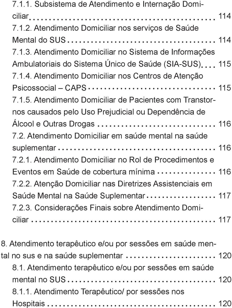 Atendimento Domiciliar de Pacientes com Transtornos causados pelo Uso Prejudicial ou Dependência de Álcool e Outras Drogas 7.2. Atendimento Domiciliar em saúde mental na saúde suplementar 7.2.1.