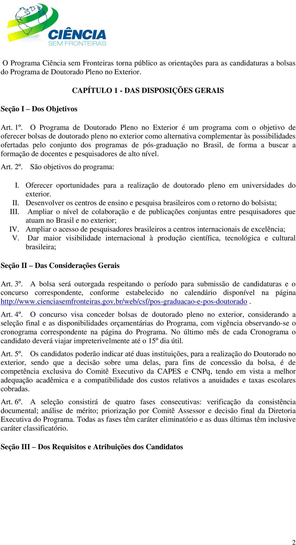 dos programas de pós-graduação no Brasil, de forma a buscar a formação de docentes e pesquisadores de alto nível. Art. 2º. São objetivos do programa: I.