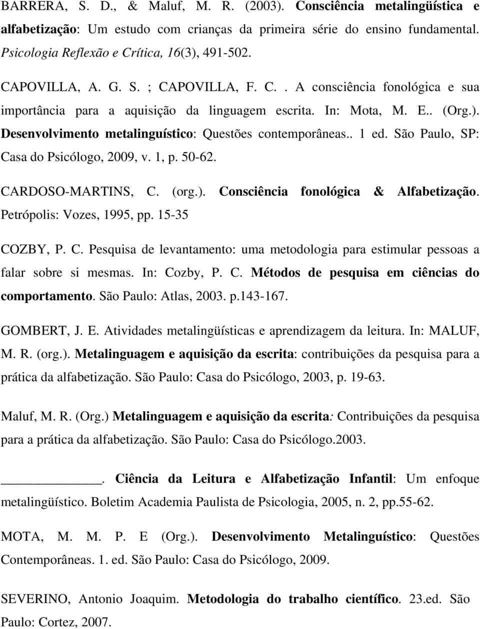 Desenvolvimento metalinguístico: Questões contemporâneas.. 1 ed. São Paulo, SP: Casa do Psicólogo, 2009, v. 1, p. 50-62. CARDOSO-MARTINS, C. (org.). Consciência fonológica & Alfabetização.