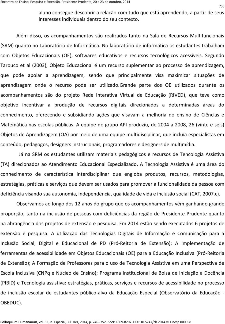 No laboratório de informática os estudantes trabalham com Objetos Educacionais (OE), softwares educativos e recursos tecnológicos acessíveis.