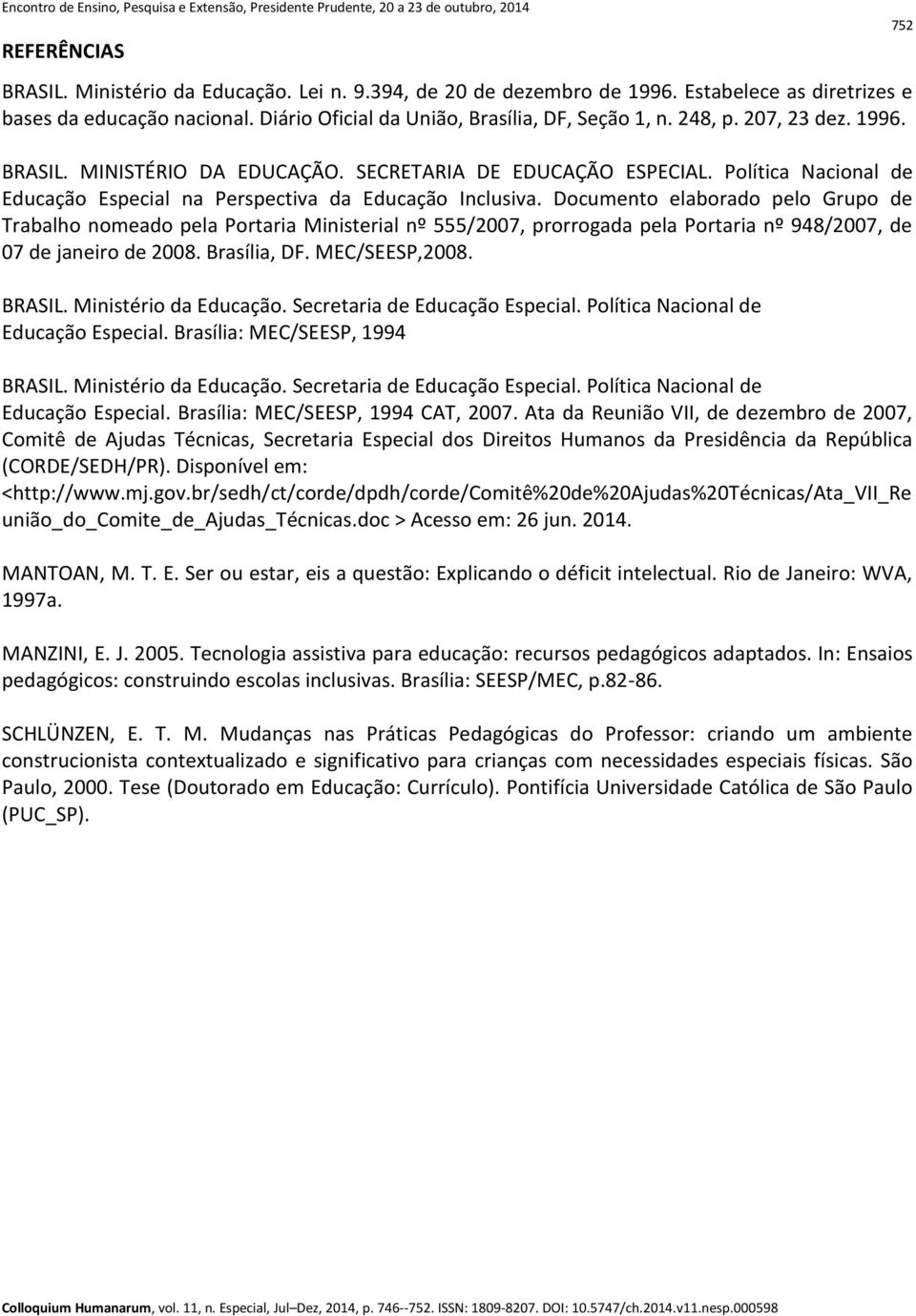 Documento elaborado pelo Grupo de Trabalho nomeado pela Portaria Ministerial nº 555/2007, prorrogada pela Portaria nº 948/2007, de 07 de janeiro de 2008. Brasília, DF. MEC/SEESP,2008. BRASIL.