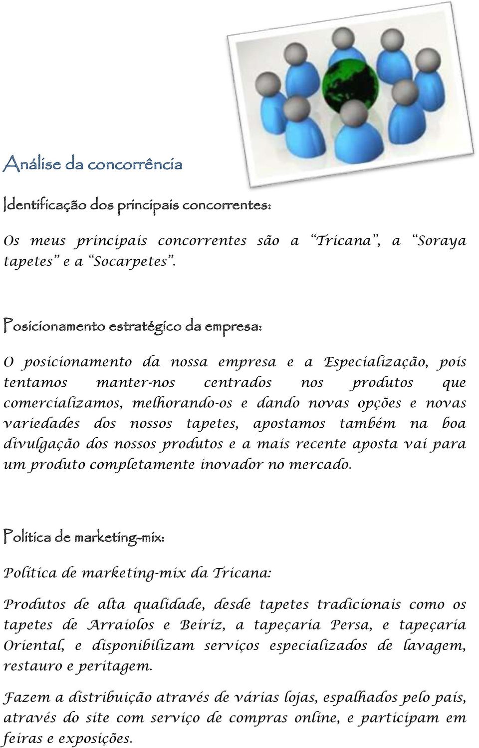 novas variedades dos nossos tapetes, apostamos também na boa divulgação dos nossos produtos e a mais recente aposta vai para um produto completamente inovador no mercado.