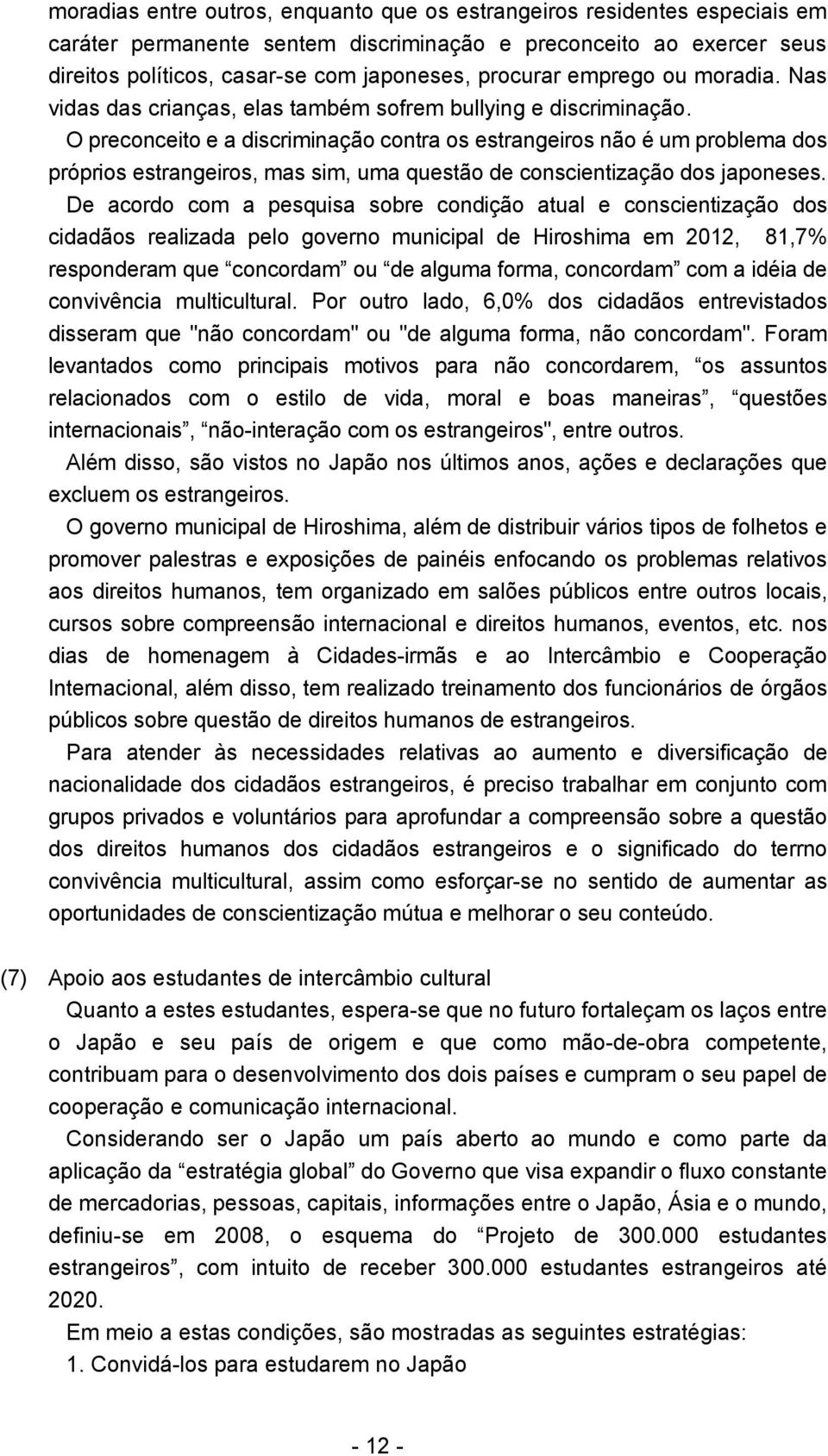 O preconceito e a discriminação contra os estrangeiros não é um problema dos próprios estrangeiros, mas sim, uma questão de conscientização dos japoneses.