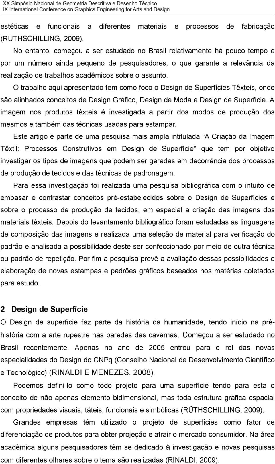 assunto. O trabalho aqui apresentado tem como foco o Design de Superfícies Têxteis, onde são alinhados conceitos de Design Gráfico, Design de Moda e Design de Superfície.