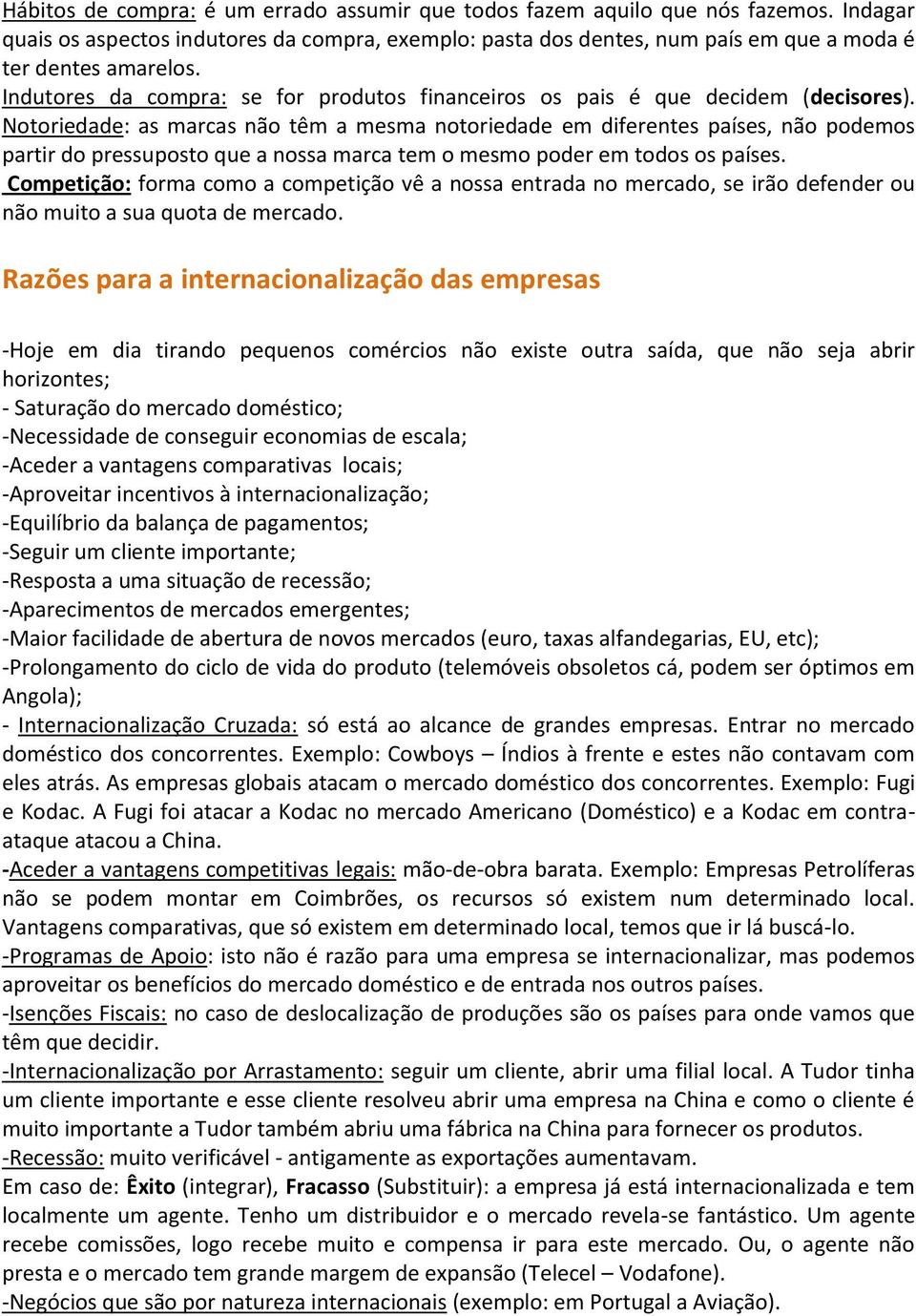 Notoriedade: as marcas não têm a mesma notoriedade em diferentes países, não podemos partir do pressuposto que a nossa marca tem o mesmo poder em todos os países.