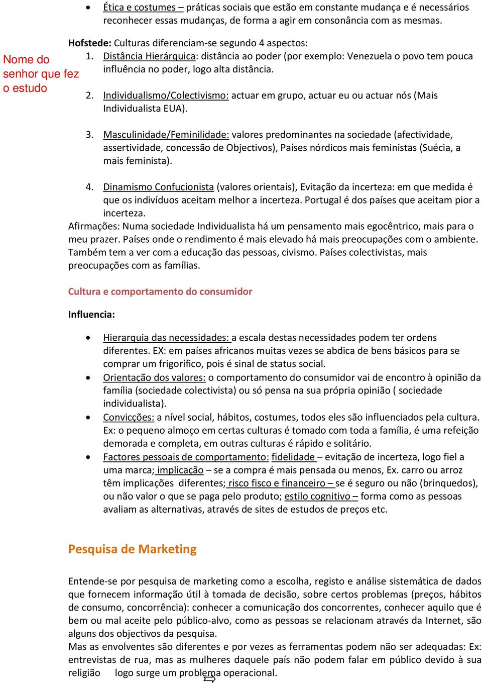 Individualismo/Colectivismo: actuar em grupo, actuar eu ou actuar nós (Mais Individualista EUA). 3.