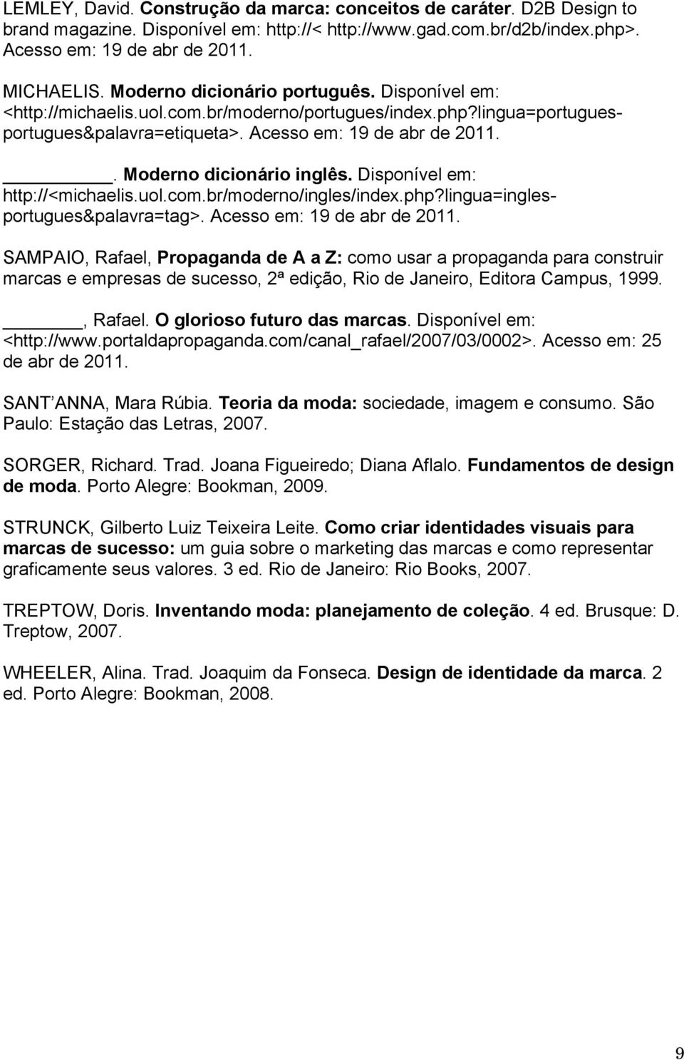 . Moderno dicionário inglês. Disponível em: http://<michaelis.uol.com.br/moderno/ingles/index.php?lingua=inglesportugues&palavra=tag>. Acesso em: 19 de abr de 2011.