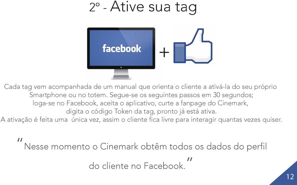 Segue-se os seguintes passos em 30 segundos; loga-se no Facebook, aceita o aplicativo, curte a fanpage do Cinemark,