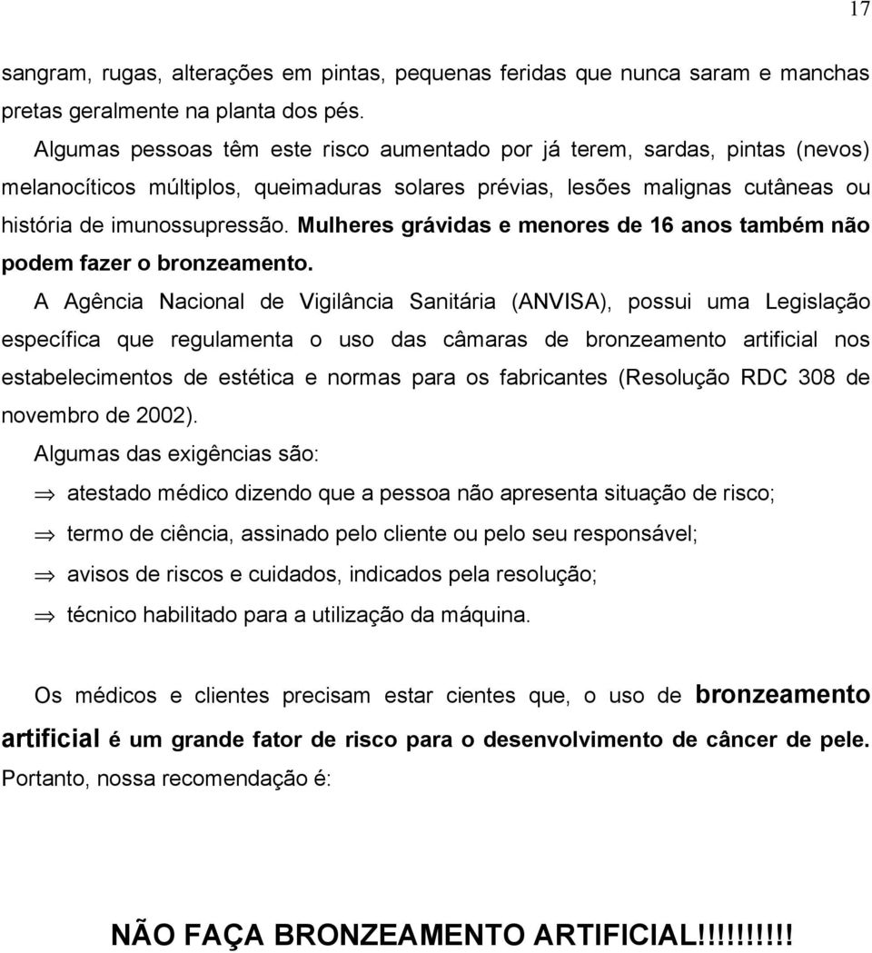 Mulheres grávidas e menores de 16 anos também não podem fazer o bronzeamento.