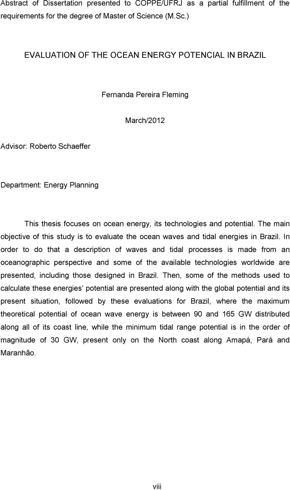 ) EVALUATION OF THE OCEAN ENERGY POTENCIAL IN BRAZIL Fernanda Pereira Fleming March/2012 Advisor: Roberto Schaeffer Department: Energy Planning This thesis focuses on ocean energy, its technologies