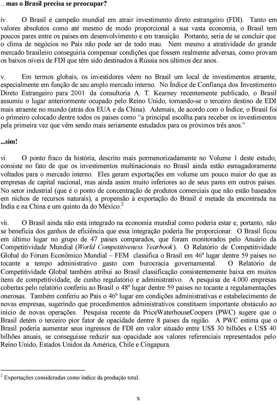 Portanto, seria de se concluir que o clima de negócios no País não pode ser de todo mau.