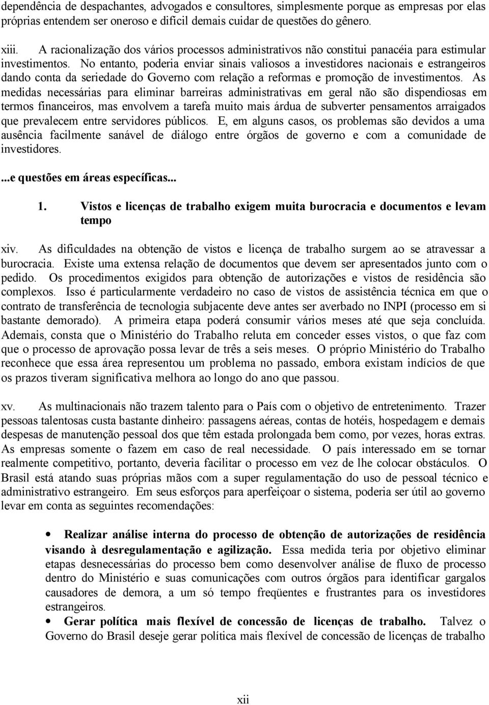 No entanto, poderia enviar sinais valiosos a investidores nacionais e estrangeiros dando conta da seriedade do Governo com relação a reformas e promoção de investimentos.