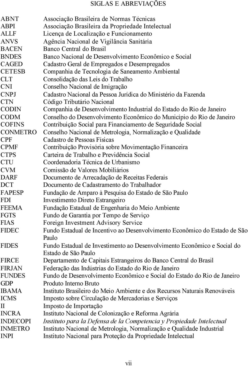 Vigilância Sanitária Banco Central do Brasil Banco Nacional de Desenvolvimento Econômico e Social Cadastro Geral de Empregados e Desempregados Companhia de Tecnologia de Saneamento Ambiental