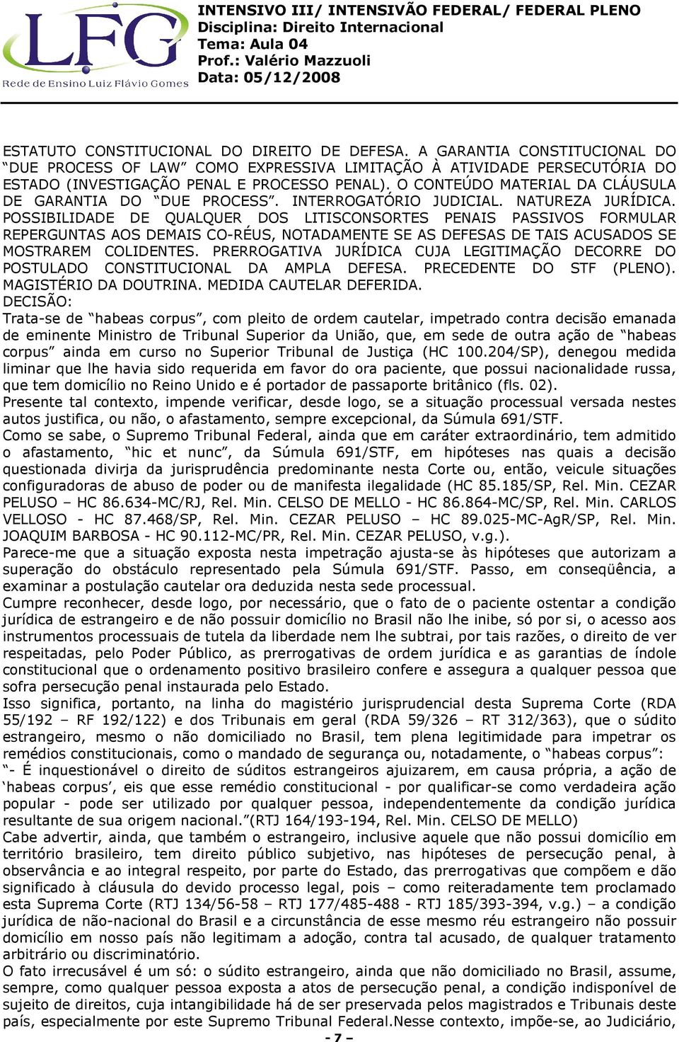 POSSIBILIDADE DE QUALQUER DOS LITISCONSORTES PENAIS PASSIVOS FORMULAR REPERGUNTAS AOS DEMAIS CO-RÉUS, NOTADAMENTE SE AS DEFESAS DE TAIS ACUSADOS SE MOSTRAREM COLIDENTES.