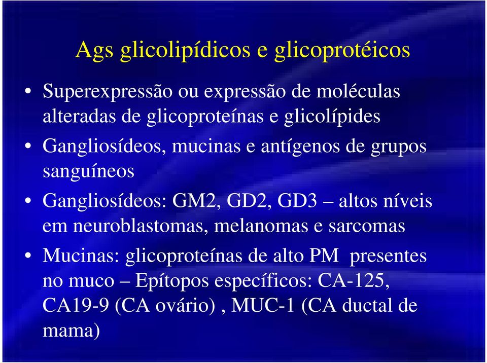 Gangliosídeos: GM2, GD2, GD3 altos níveis em neuroblastomas, melanomas e sarcomas Mucinas: