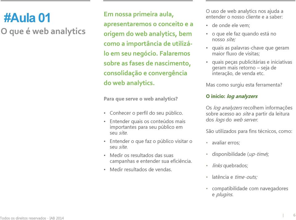 Entender quais os conteúdos mais importantes para seu público em seu site. Entender o que faz o público visitar o seu site. Medir os resultados das suas campanhas e entender sua eficiência.