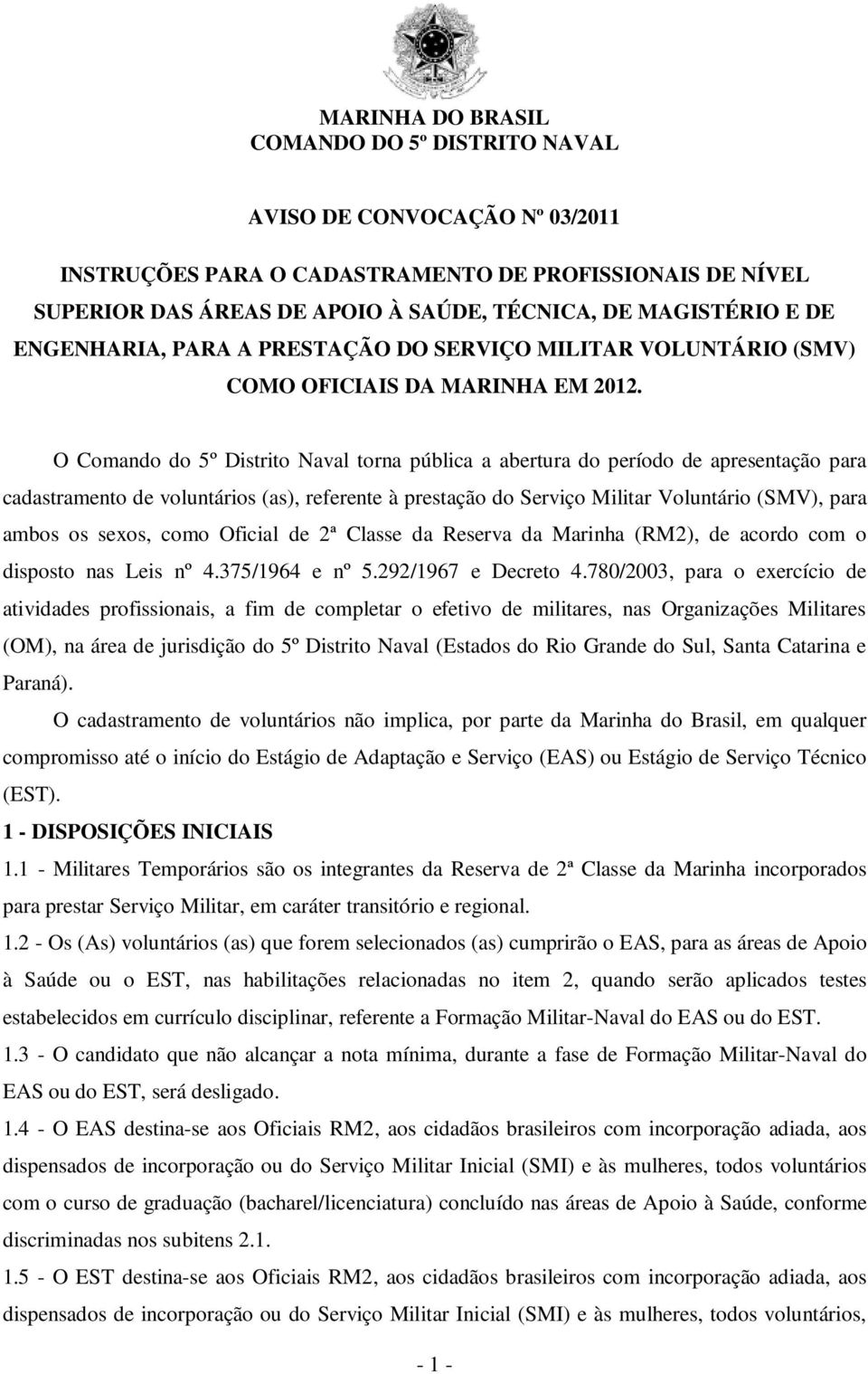 O Comando do 5º Distrito Naval torna pública a abertura do período de apresentação para cadastramento de voluntários (as), referente à prestação do Serviço Militar Voluntário (SMV), para ambos os