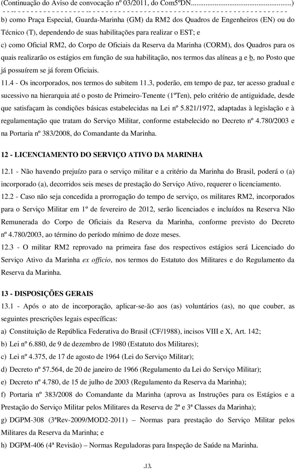 Quadros de Engenheiros (EN) ou do Técnico (T), dependendo de suas habilitações para realizar o EST; e c) como Oficial RM2, do Corpo de Oficiais da Reserva da Marinha (CORM), dos Quadros para os quais