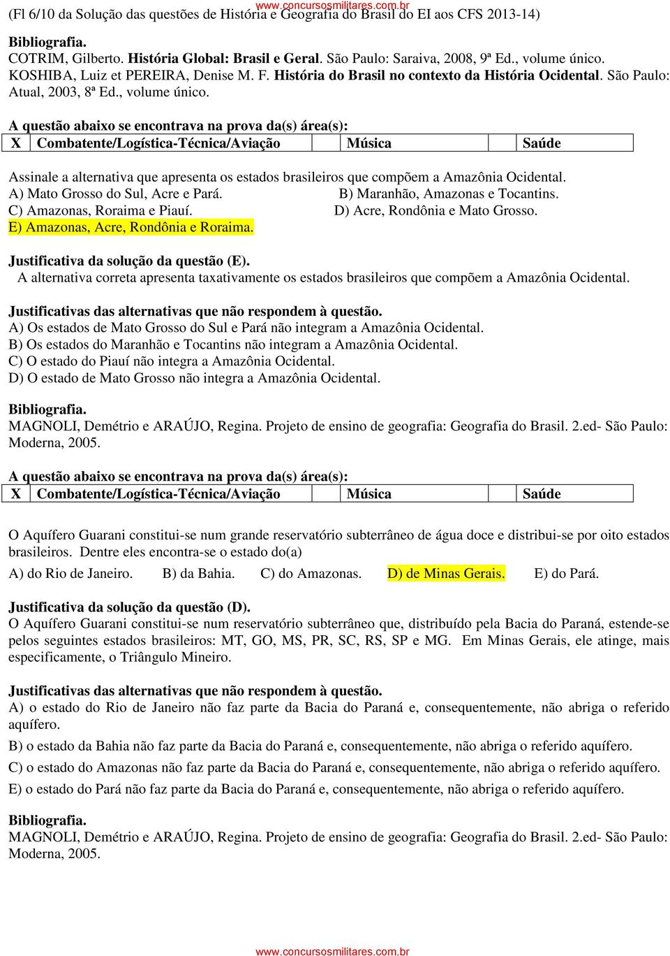 D) Acre, Rondônia e Mato Grosso. E) Amazonas, Acre, Rondônia e Roraima. Justificativa da solução da questão (E).