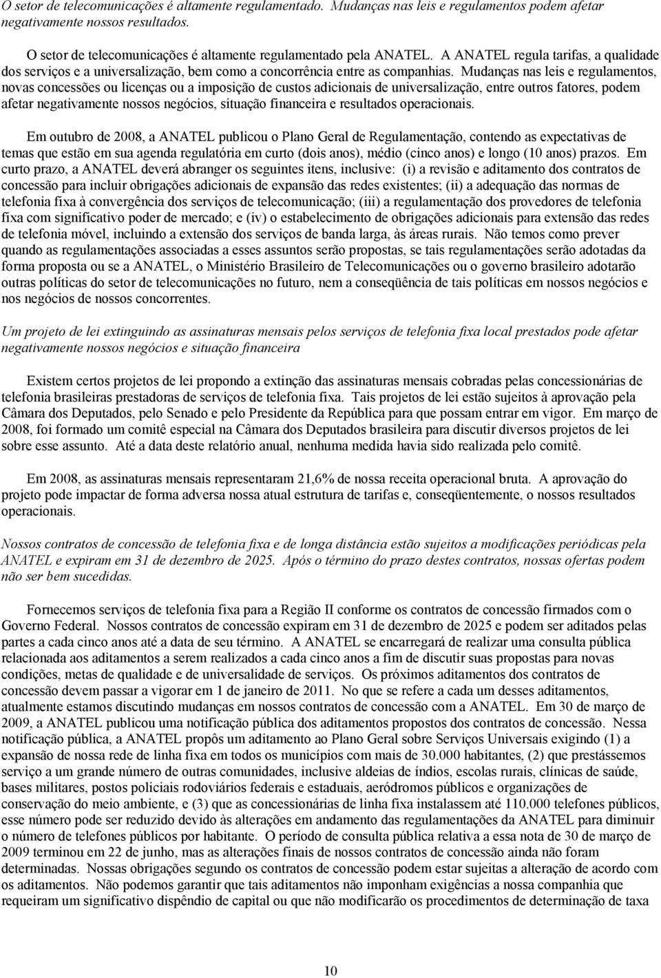 Mudanças nas leis e regulamentos, novas concessões ou licenças ou a imposição de custos adicionais de universalização, entre outros fatores, podem afetar negativamente nossos negócios, situação