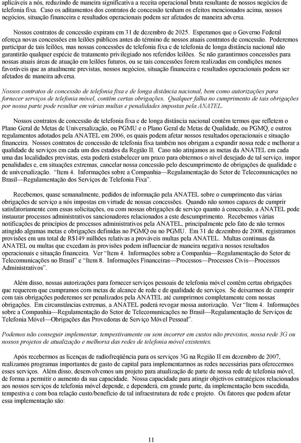 Nossos contratos de concessão expiram em 31 de dezembro de 2025. Esperamos que o Governo Federal ofereça novas concessões em leilões públicos antes do término de nossos atuais contratos de concessão.