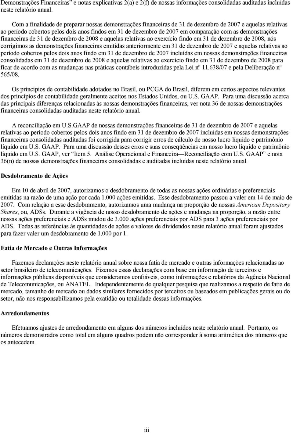 demonstrações financeiras de 31 de dezembro de 2008 e aquelas relativas ao exercício findo em 31 de dezembro de 2008, nós corrigimos as demonstrações financeiras emitidas anteriormente em 31 de