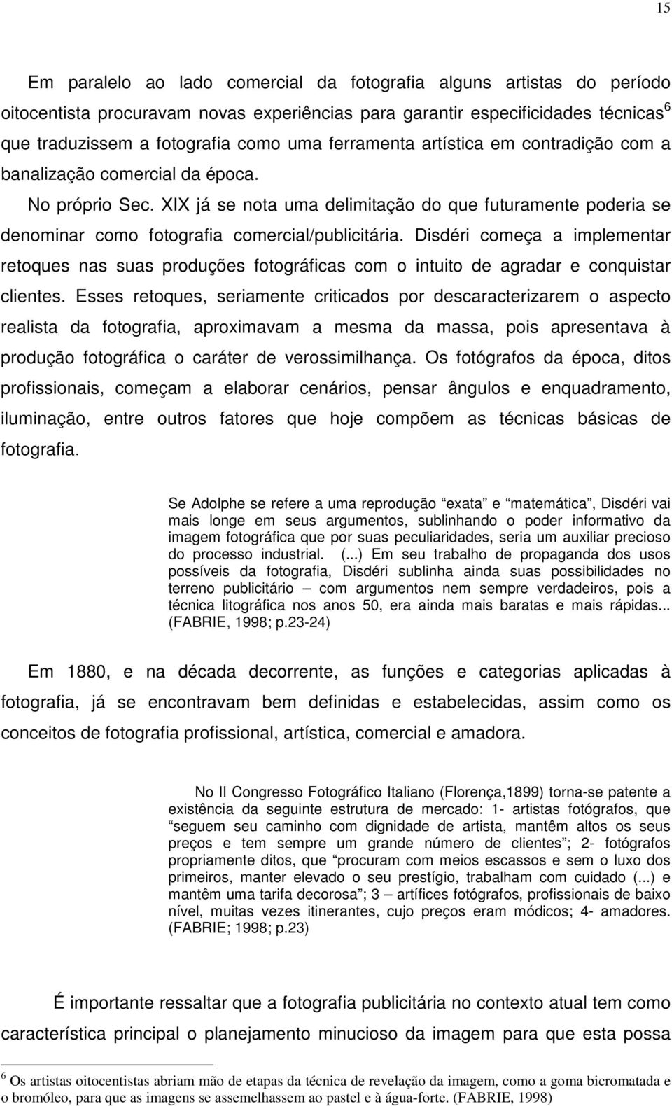 Disdéri começa a implementar retoques nas suas produções fotográficas com o intuito de agradar e conquistar clientes.