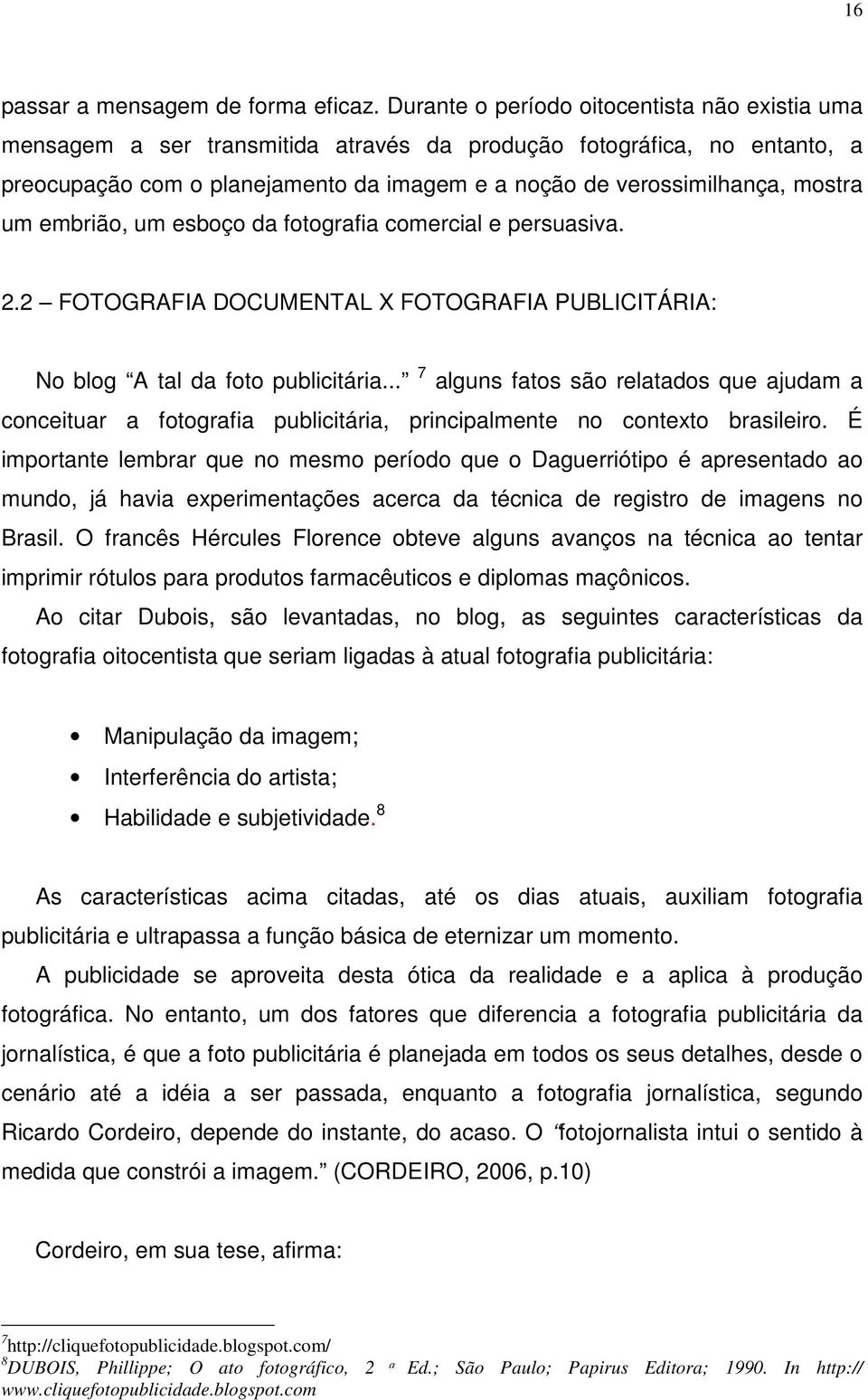 um embrião, um esboço da fotografia comercial e persuasiva. 2.2 FOTOGRAFIA DOCUMENTAL X FOTOGRAFIA PUBLICITÁRIA: No blog A tal da foto publicitária.