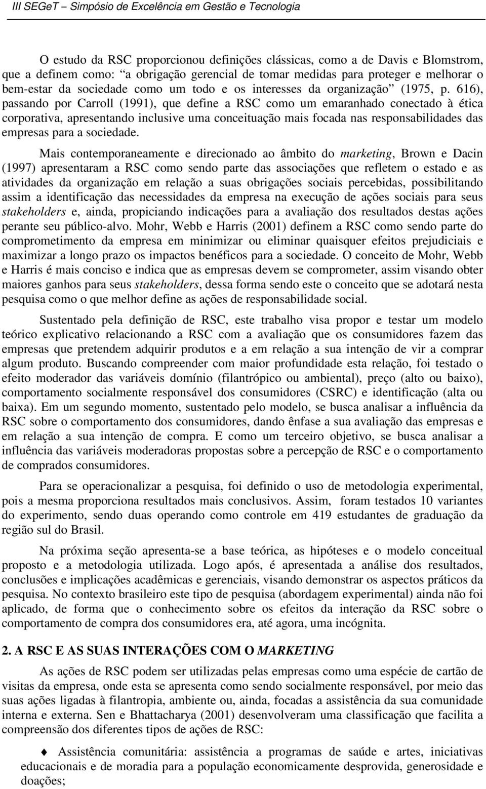 616), passando por Carroll (1991), que define a RSC como um emaranhado conectado à ética corporativa, apresentando inclusive uma conceituação mais focada nas responsabilidades das empresas para a