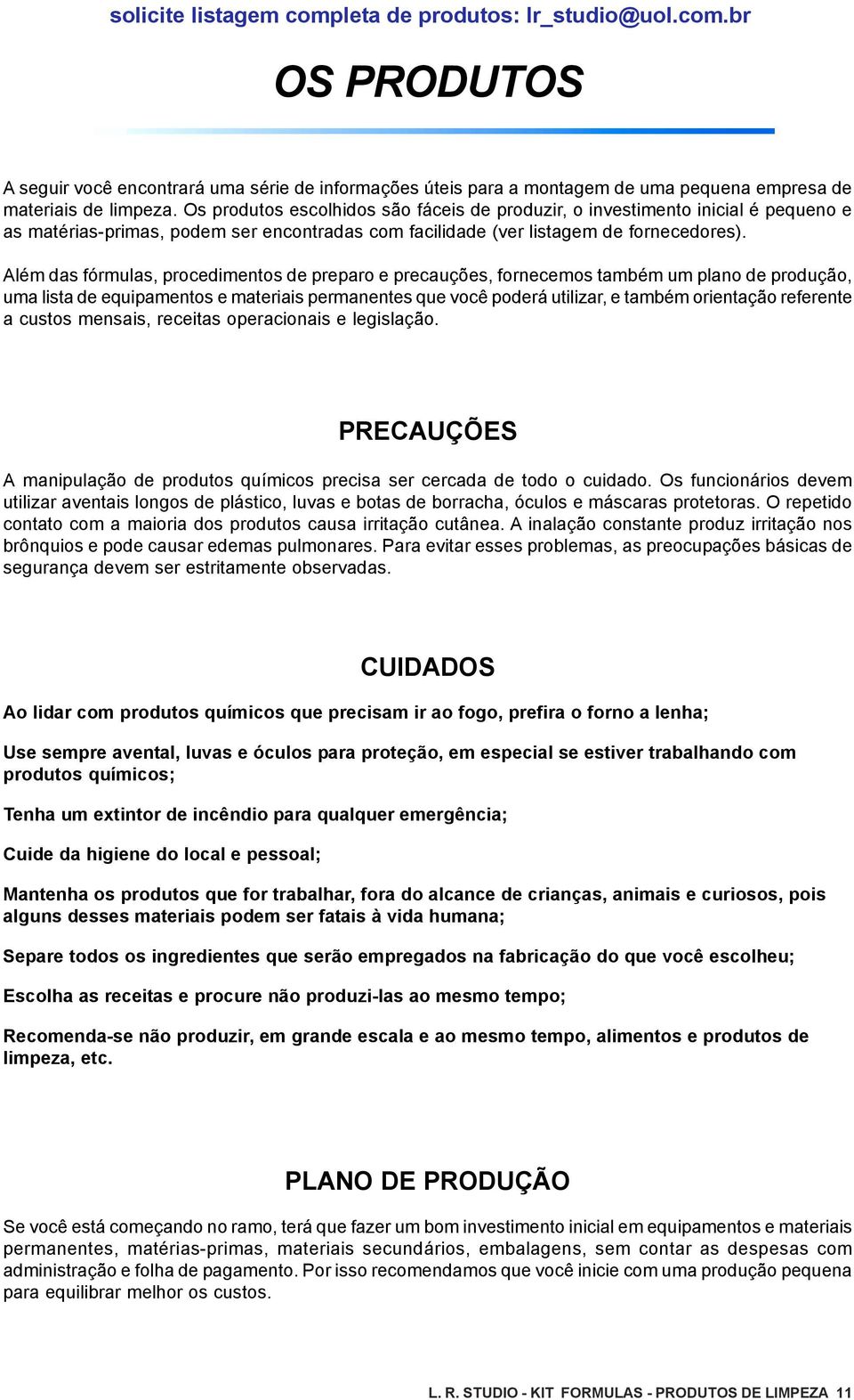 Além das fórmulas, procedimentos de preparo e precauções, fornecemos também um plano de produção, uma lista de equipamentos e materiais permanentes que você poderá utilizar, e também orientação