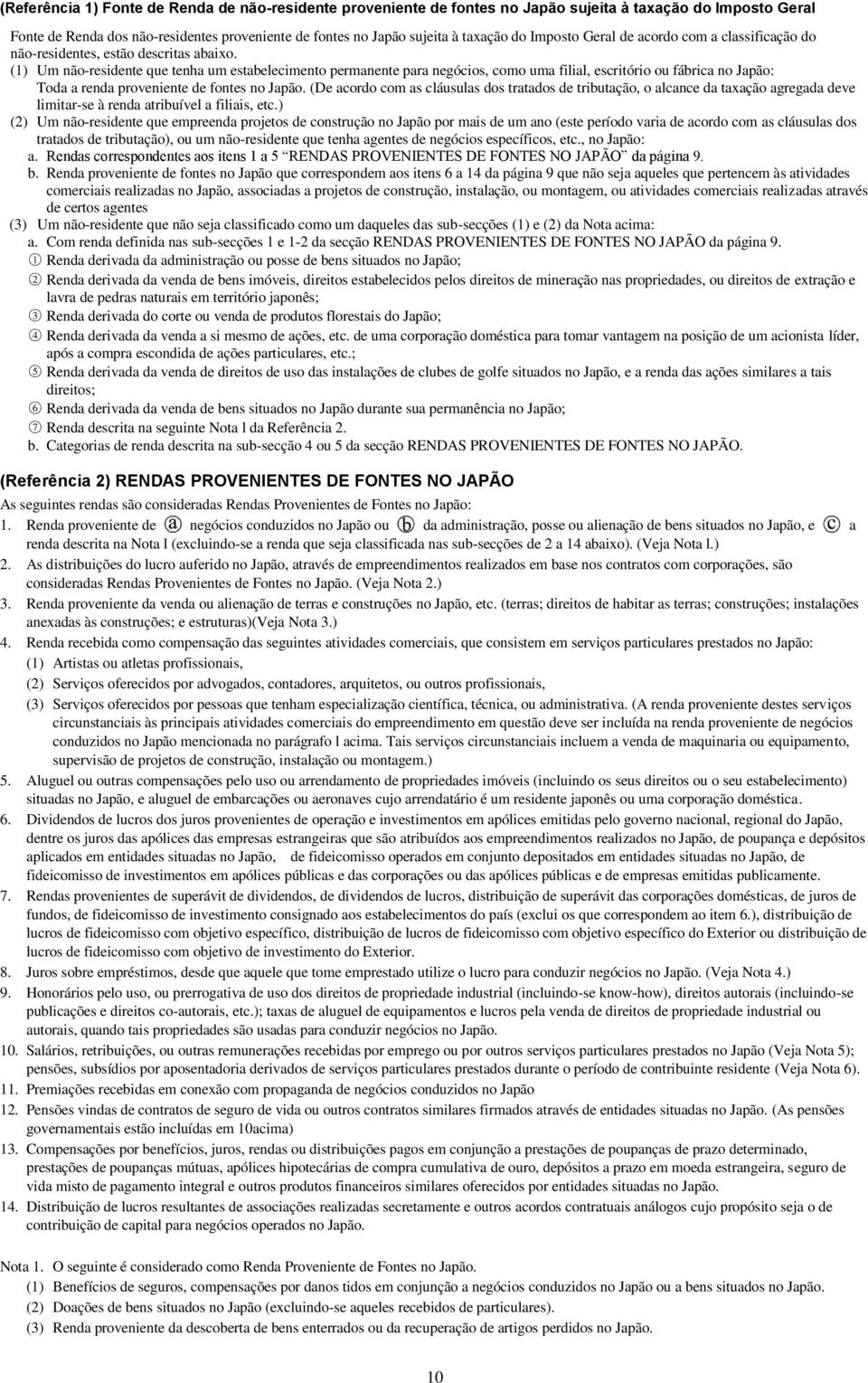 (1) Um não-residente que tenha um estabelecimento permanente para negócios, como uma filial, escritório ou fábrica no Japão: Toda a renda proveniente de fontes no Japão.