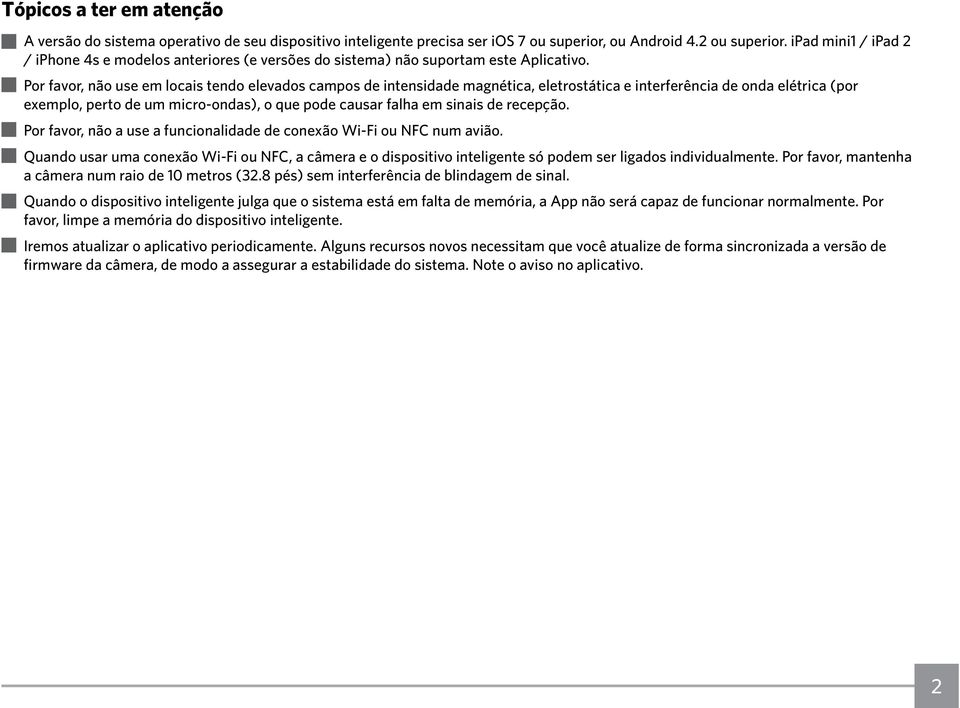 Por favor, não use em locais tendo elevados campos de intensidade magnética, eletrostática e interferência de onda elétrica (por exemplo, perto de um micro-ondas), o que pode causar falha em sinais