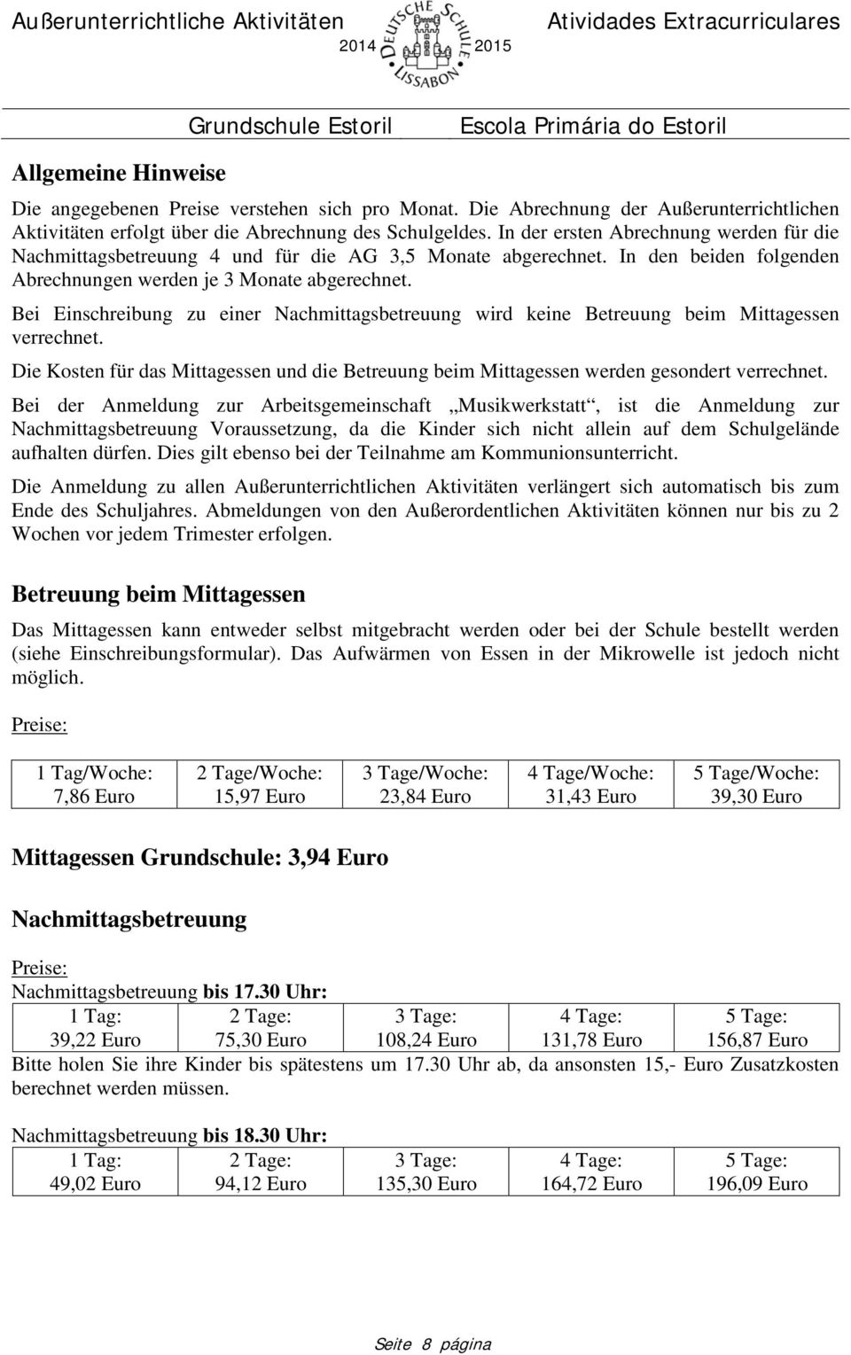 In den beiden folgenden Abrechnungen werden je 3 Monate abgerechnet. Bei Einschreibung zu einer Nachmittagsbetreuung wird keine Betreuung beim Mittagessen verrechnet.