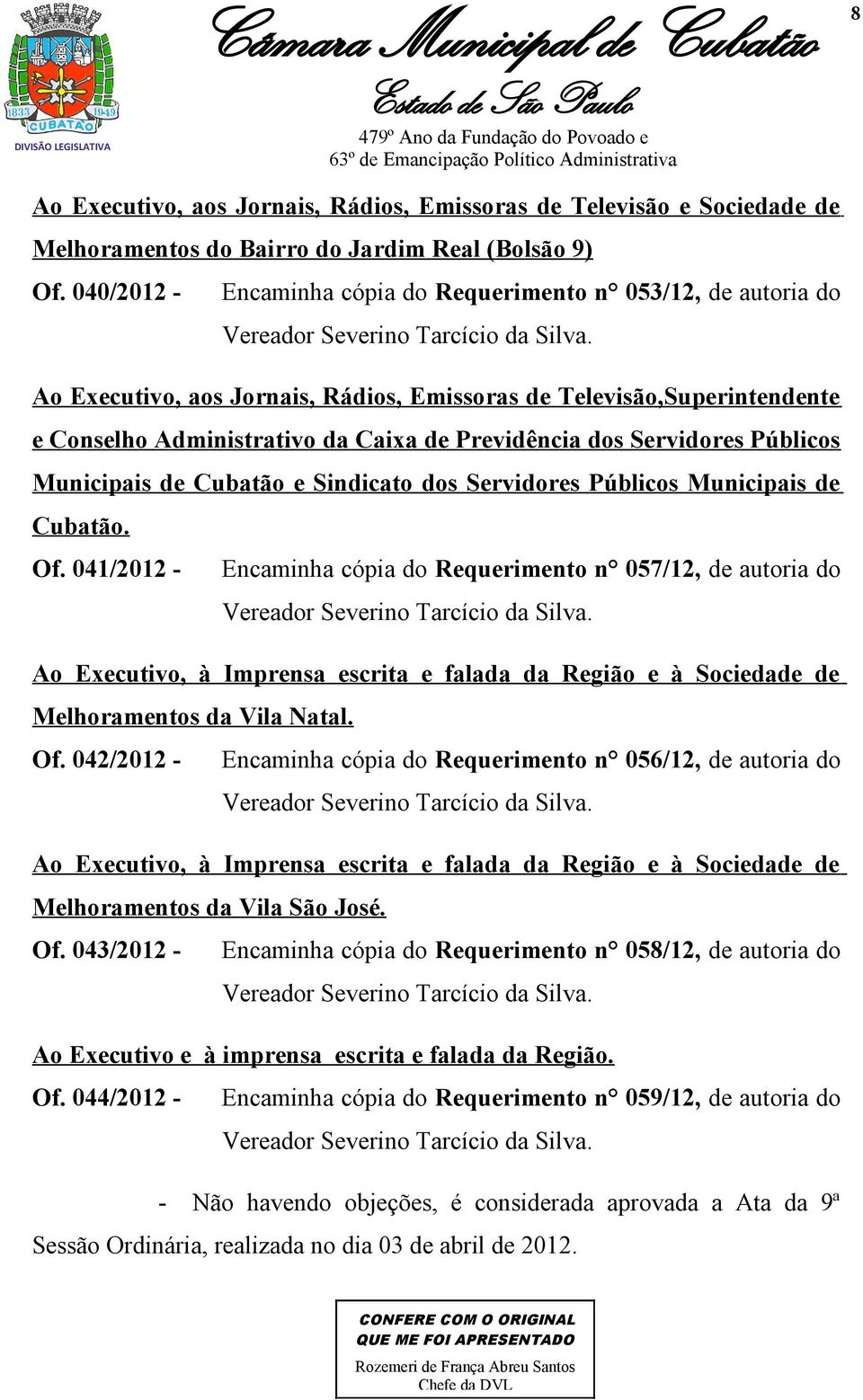 Ao Executivo, aos Jornais, Rádios, Emissoras de Televisão,Superintendente e Conselho Administrativo da Caixa de Previdência dos Servidores Públicos Municipais de Cubatão e Sindicato dos Servidores