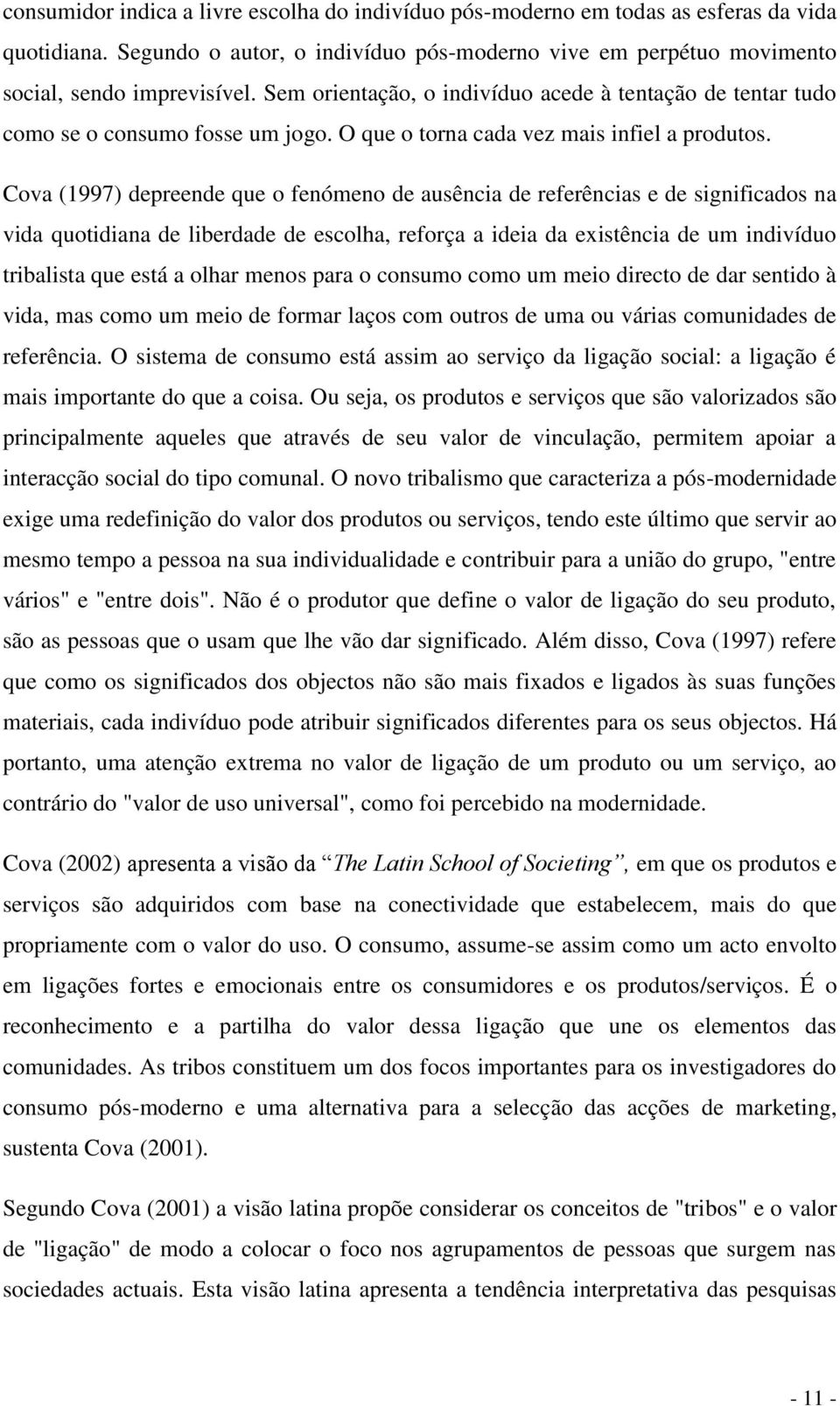 Cova (1997) depreende que o fenómeno de ausência de referências e de significados na vida quotidiana de liberdade de escolha, reforça a ideia da existência de um indivíduo tribalista que está a olhar