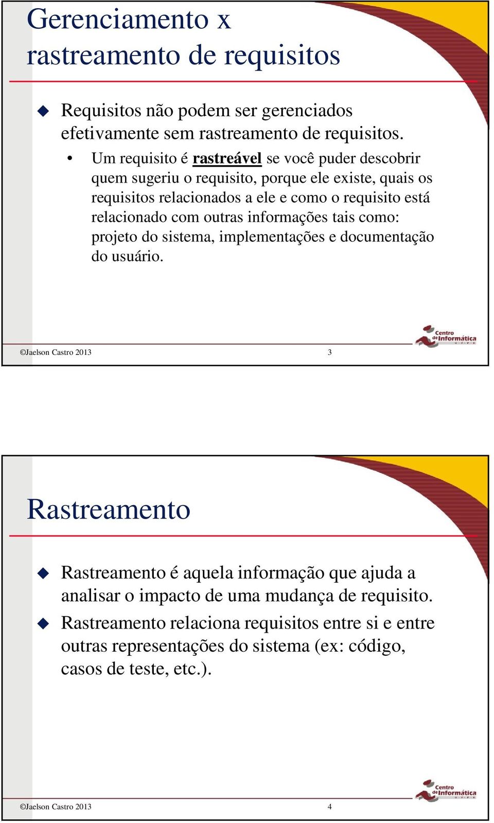 relacionado com outras informações tais como: projeto do sistema, implementações e documentação do usuário.