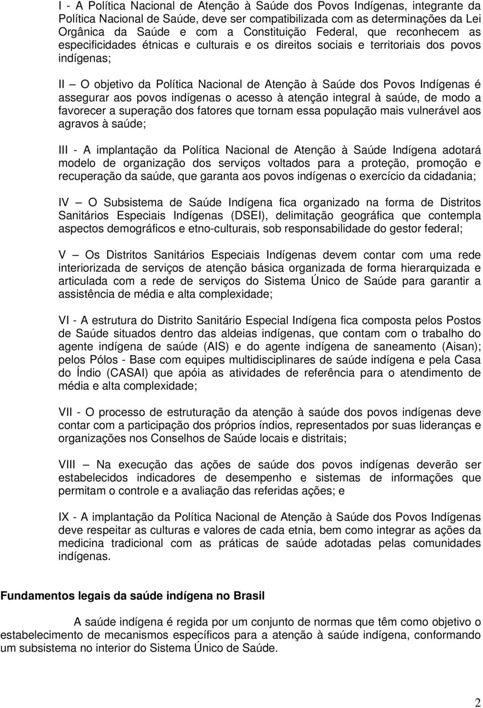 assegurar aos povos indígenas o acesso à atenção integral à saúde, de modo a favorecer a superação dos fatores que tornam essa população mais vulnerável aos agravos à saúde; III - A implantação da