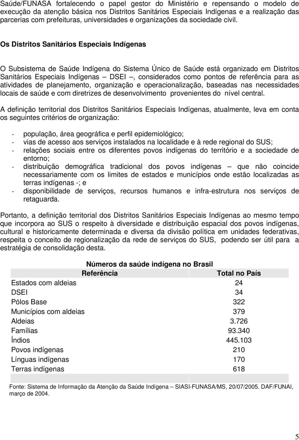 Os Distritos Sanitários Especiais Indígenas O Subsistema de Saúde Indígena do Sistema Único de Saúde está organizado em Distritos Sanitários Especiais Indígenas DSEI, considerados como pontos de