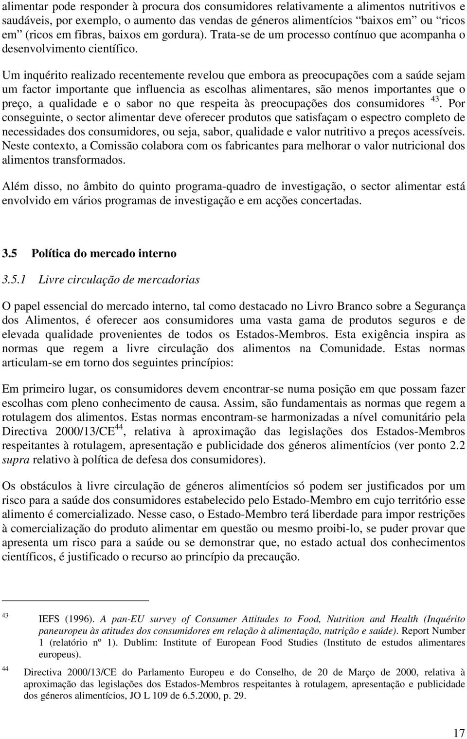 Um inquérito realizado recentemente revelou que embora as preocupações com a saúde sejam um factor importante que influencia as escolhas alimentares, são menos importantes que o preço, a qualidade e