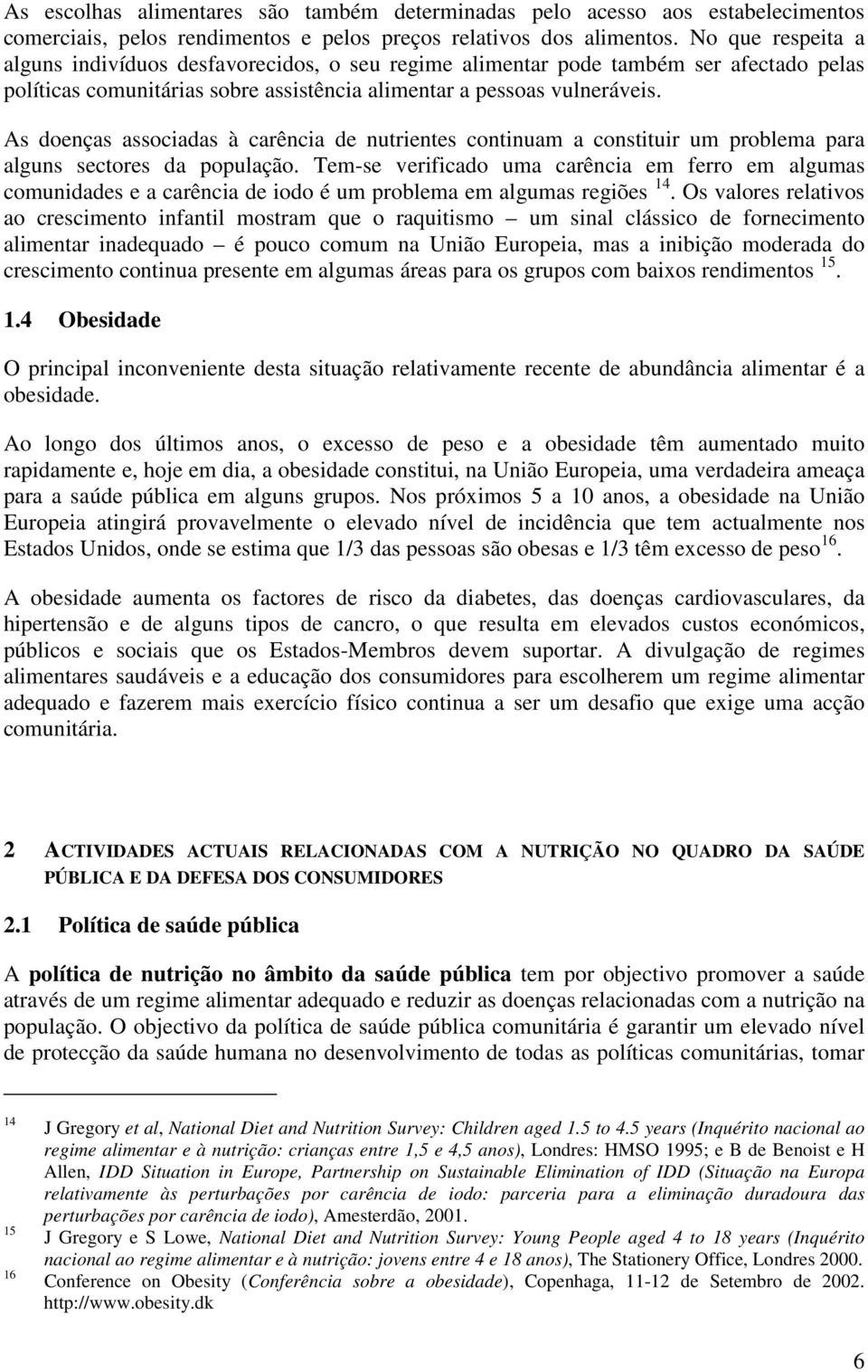 As doenças associadas à carência de nutrientes continuam a constituir um problema para alguns sectores da população.