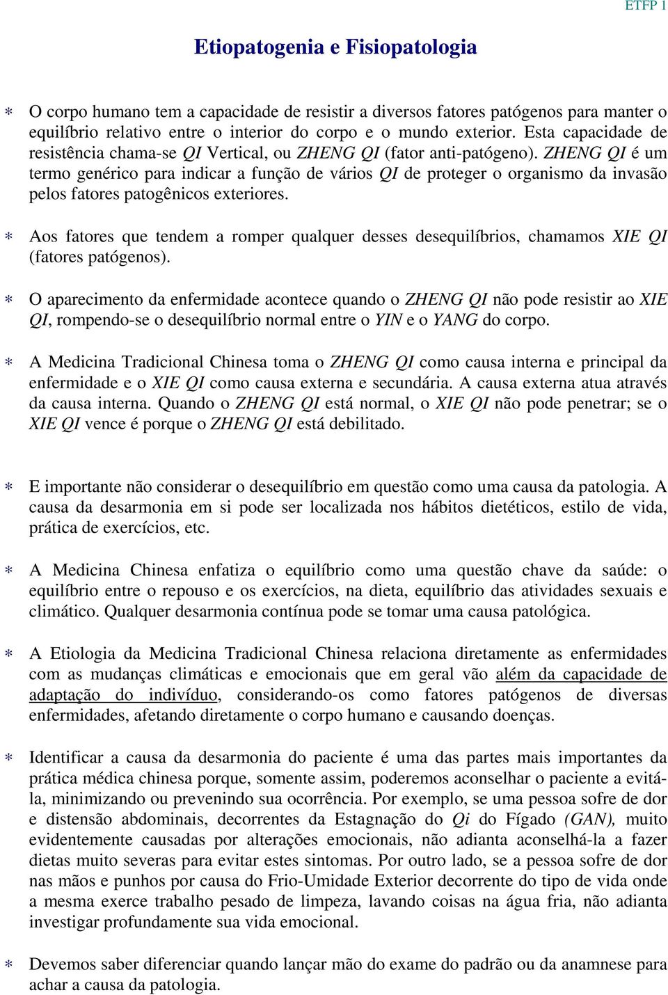 ZHENG QI é um termo genérico para indicar a função de vários QI de proteger o organismo da invasão pelos fatores patogênicos exteriores.