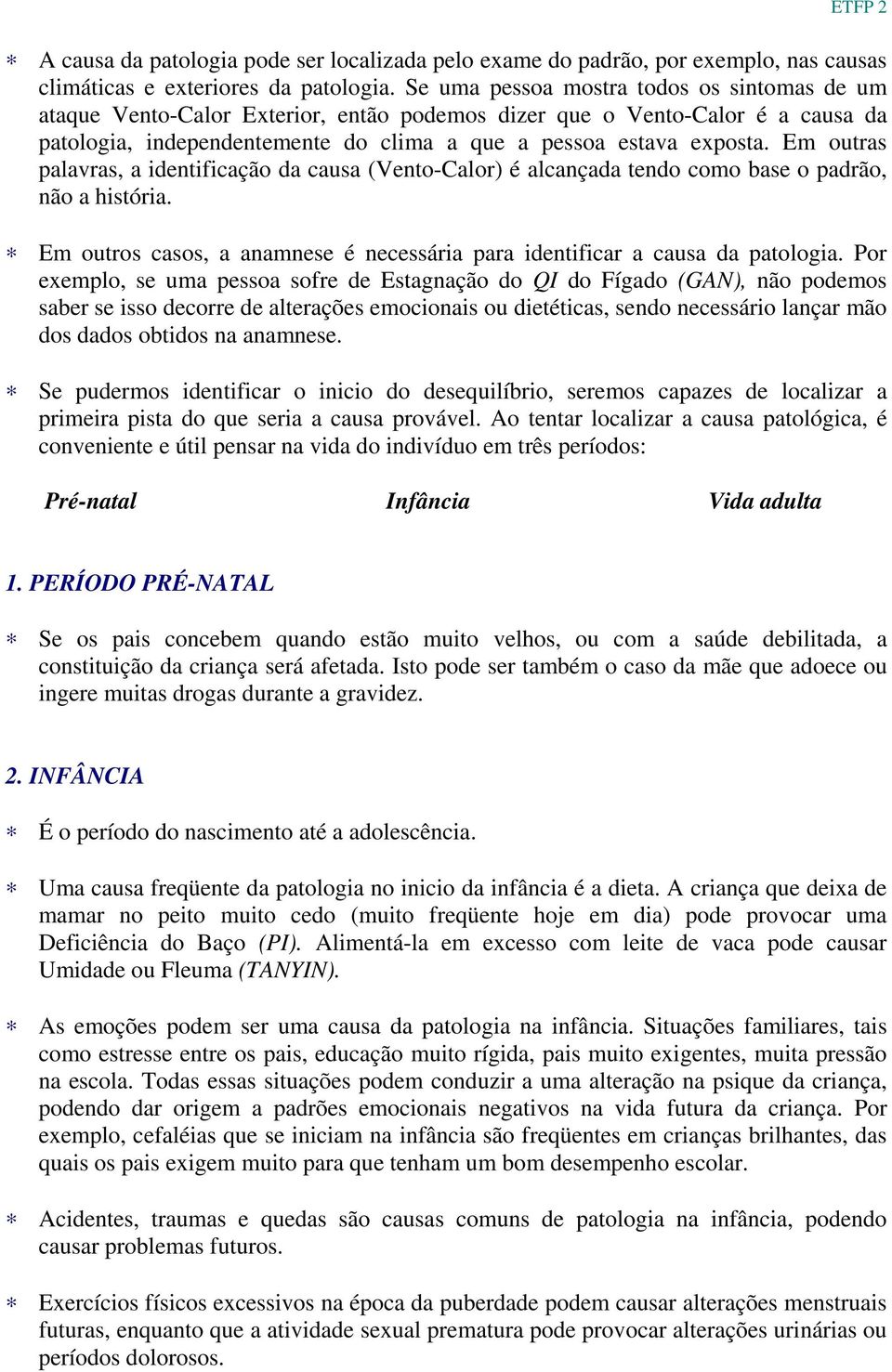 Em outras palavras, a identificação da causa (Vento-Calor) é alcançada tendo como base o padrão, não a história. Em outros casos, a anamnese é necessária para identificar a causa da patologia.