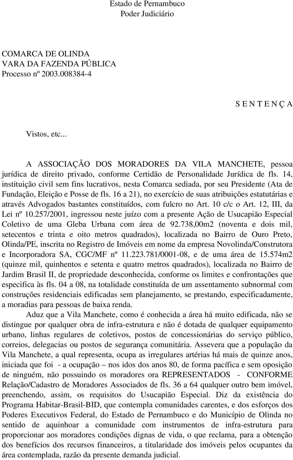 14, instituição civil sem fins lucrativos, nesta Comarca sediada, por seu Presidente (Ata de Fundação, Eleição e Posse de fls.