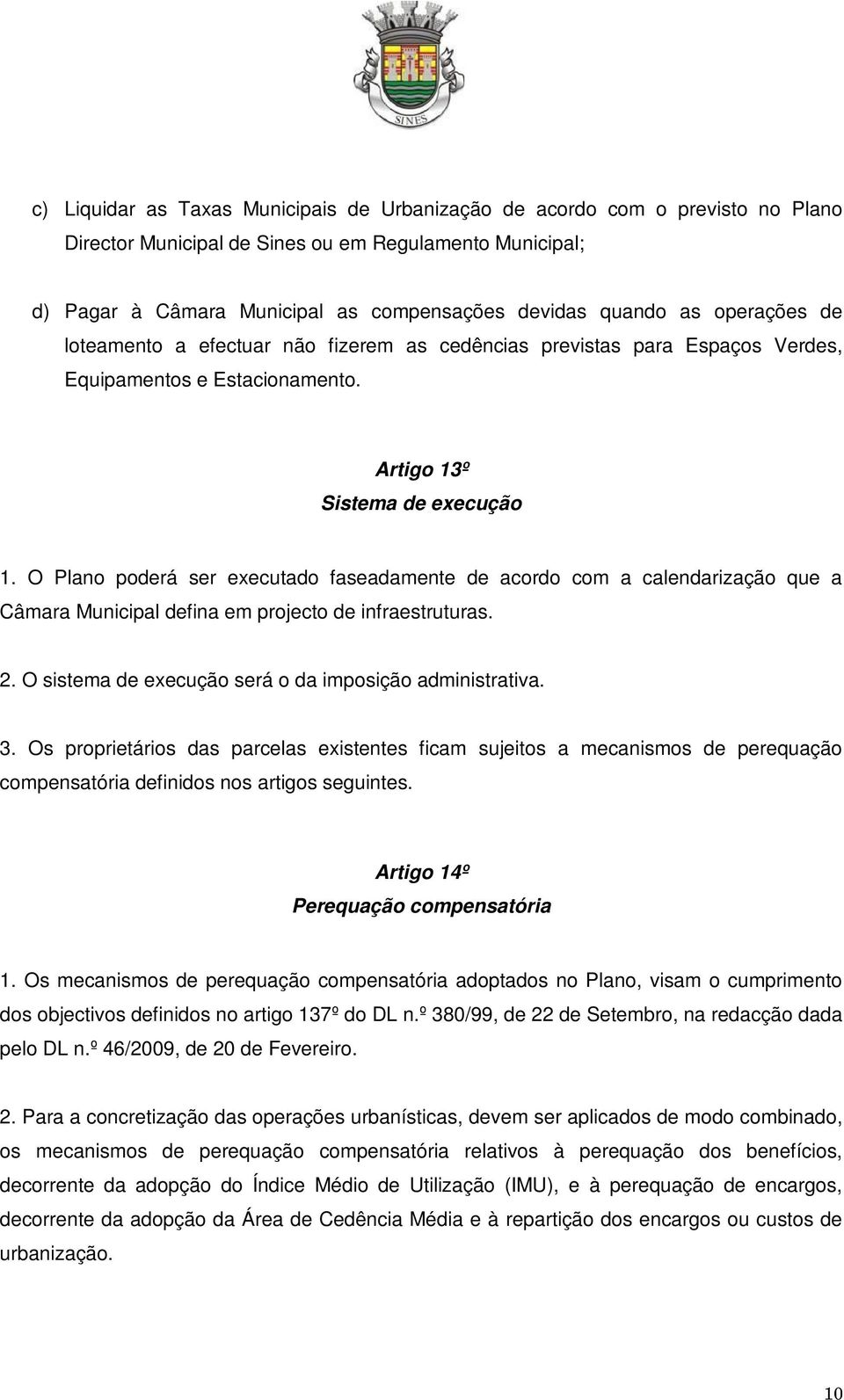 O Plano poderá ser executado faseadamente de acordo com a calendarização que a Câmara Municipal defina em projecto de infraestruturas. 2. O sistema de execução será o da imposição administrativa. 3.