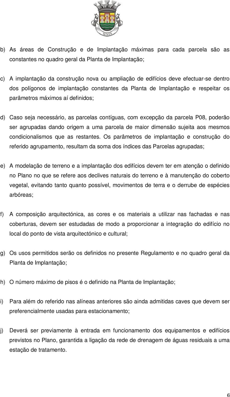 parcela P08, poderão ser agrupadas dando origem a uma parcela de maior dimensão sujeita aos mesmos condicionalismos que as restantes.