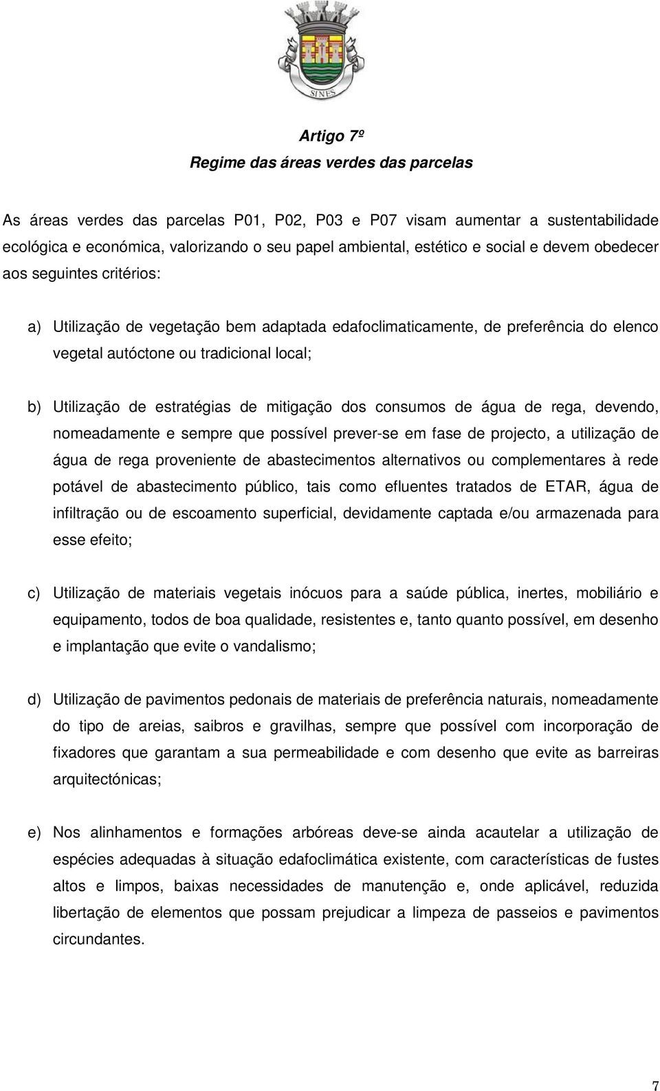 estratégias de mitigação dos consumos de água de rega, devendo, nomeadamente e sempre que possível prever-se em fase de projecto, a utilização de água de rega proveniente de abastecimentos