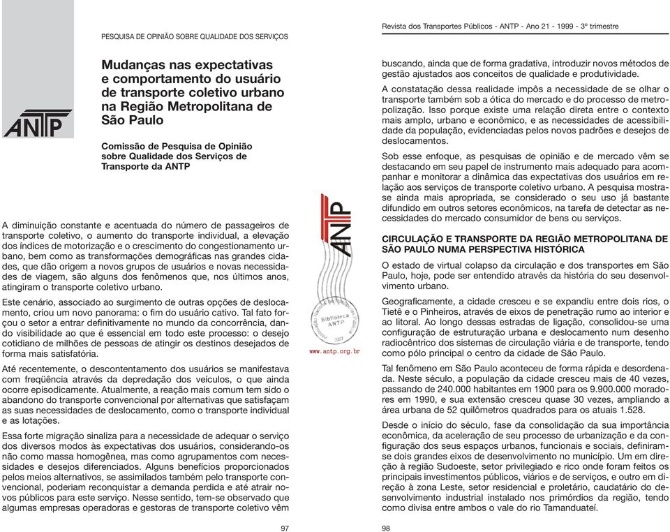 índices de motorização e o crescimento do congestionamento urbano, bem como as transformações demográficas nas grandes cidades, que dão origem a novos grupos de usuários e novas necessidades de