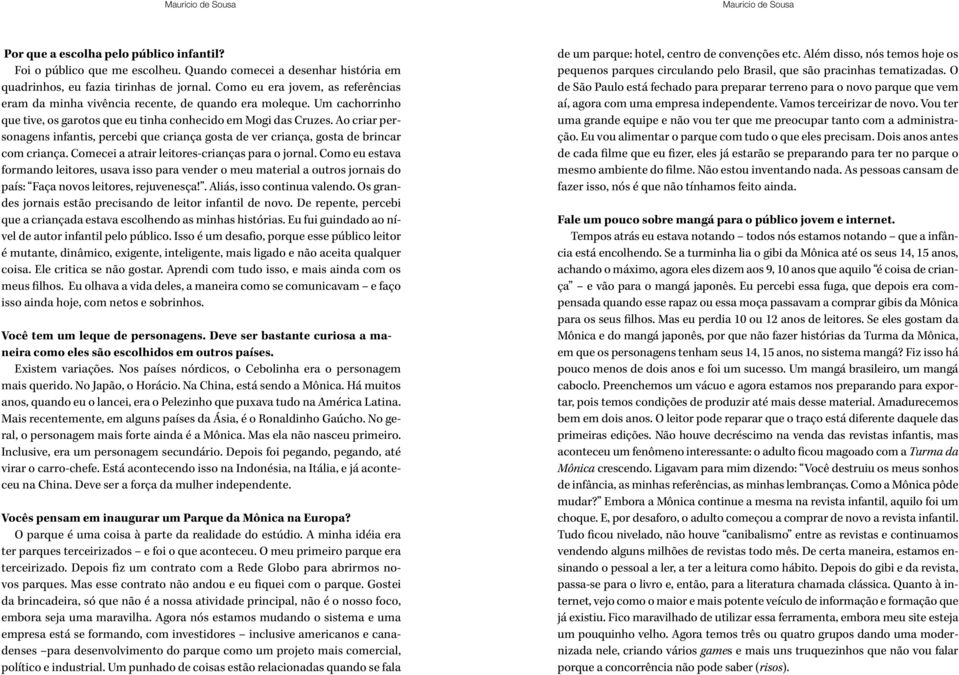 Ao criar personagens infantis, percebi que criança gosta de ver criança, gosta de brincar com criança. Comecei a atrair leitores-crianças para o jornal.